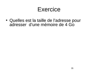 Exercice
• Quelles est la taille de l’adresse pour
adresser d’une mémoire de 4 Go
35
 