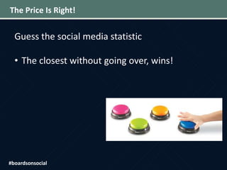The Price Is Right!
Guess the social media statistic
• The closest without going over, wins!
#boardsonsocial
 