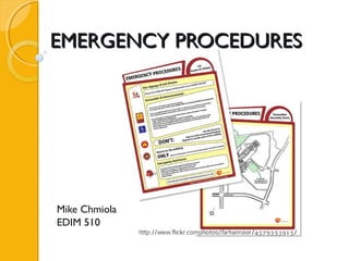 EMERGENCY PROCEDURES




Mike Chmiola
EDIM 510
 