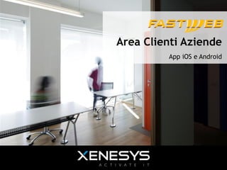 Area Clienti Aziende
                                              App iOS e Android




1	
  |	
  aprile	
  5,	
  2013	
  
 