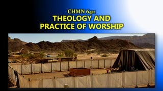 CHMN 641:
THEOLOGY AND
PRACTICE OF WORSHIP
 