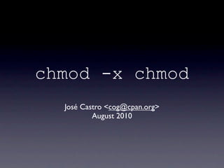 chmod -x chmod
  José Castro <cog@cpan.org>
          August 2010
 