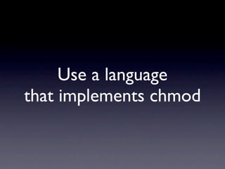 Use a language
that implements chmod
 