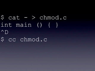 $ cat - > chmod.c
int main () { }
^D
$ cc chmod.c
 