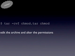 d
   un teste




$ tar -cvf chmod.tar chmod

edit the archive and alter the permissions
 