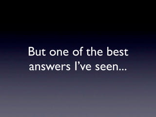 But one of the best
answers I’ve seen...
 