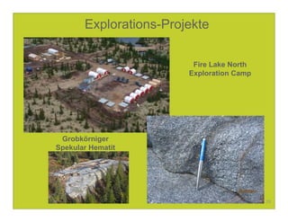 Explorations-Projekte

                         Fire Lake North
                        Exploration Camp




                   29



 Grobkörniger
Spekular Hematit




                                           29
 