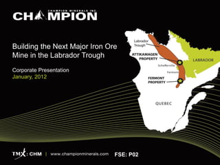 Building the Next Major Iron Ore
Mine in the Labrador Trough
Corporate Presentation
January, 2012




                               FSE: P02
 