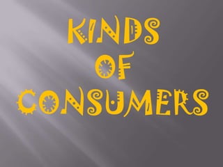 KINDS
    OF
CONSUMERS
 