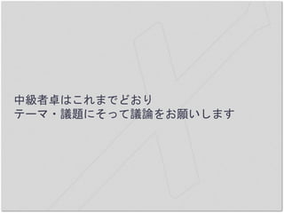 中級者卓はこれまでどおり
テーマ・議題にそって議論をお願いします
 