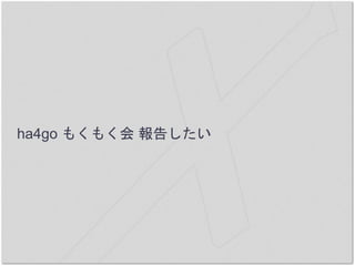 ha4go もくもく会 報告したい
 