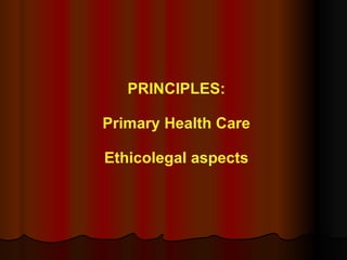 PRINCIPLES: Primary Health Care Ethicolegal aspects 