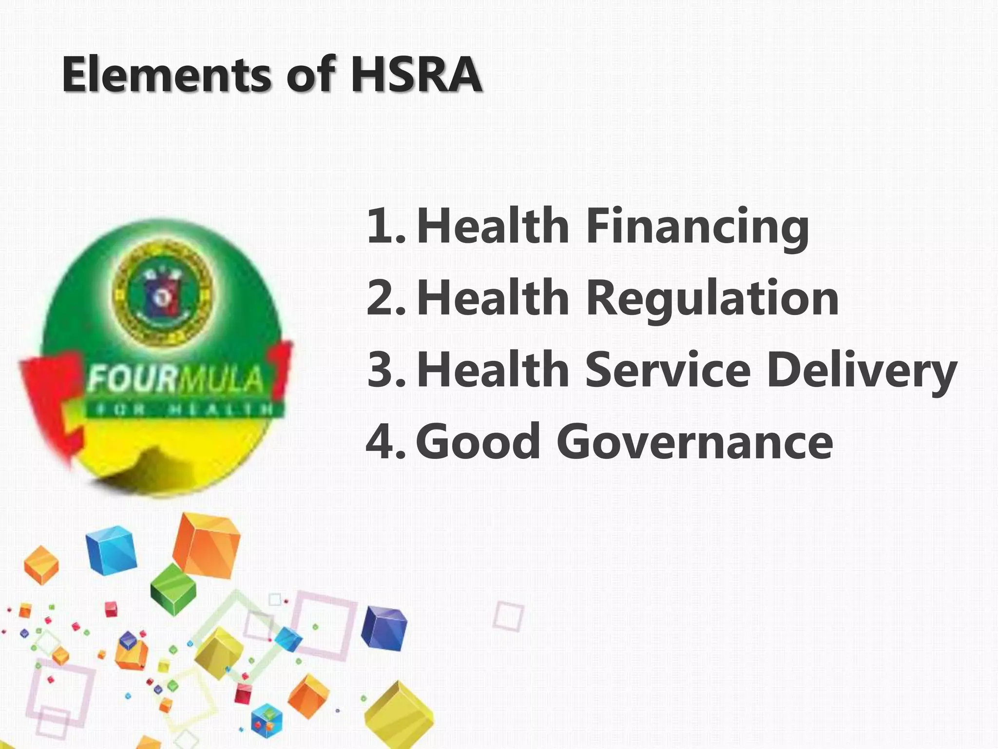 1. Health Financing
2. Health Regulation
3. Health Service Delivery
4. Good Governance
Elements of HSRA
 