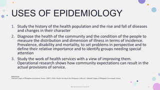 USES OF EPIDEMIOLOGY
1. Study the history of the health population and the rise and fall of diseases
and changes in their ...