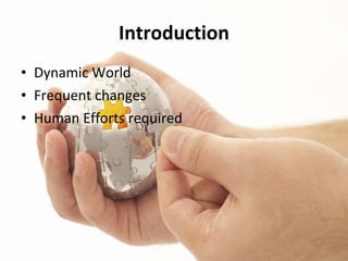Introduction <ul><li>Dynamic World </li></ul><ul><li>Frequent changes </li></ul><ul><li>Human Efforts required </li></ul>