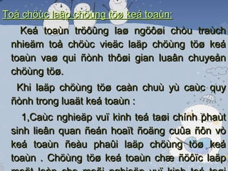 Toå chöùc laäp chöùng töø keá toaùn: Keá toaùn tröôûng laø ngöôøi chòu traùch nhieäm toå chöùc vieäc laäp chöùng töø keá toaùn vaø qui ñònh thôøi gian luaân chuyeån chöùng töø. Khi laäp chöùng töø caàn chuù yù caùc quy ñònh trong luaät keá toaùn : 1,Caùc nghieäp vuï kinh teá taøi chính phaùt sinh lieân quan ñeán hoaït ñoäng cuûa ñôn vò keá toaùn ñeàu phaûi laäp chöùng töø keá toaùn . Chöùng töø keá toaùn chæ ñöôïc laäp moät laàn cho moãi nghieäp vuï kinh teá taøi chính  