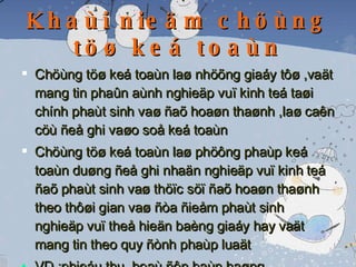 Khaùi nieäm chöùng töø keá toaùn Chöùng töø keá toaùn laø nhöõng giaáy tôø ,vaät mang tin phaûn aùnh nghieäp vuï kinh teá taøi chính phaùt sinh vaø ñaõ hoaøn thaønh ,laø caên cöù ñeå ghi vaøo soå keá toaùn Chöùng töø keá toaùn laø phöông phaùp keá toaùn duøng ñeå ghi nhaän nghieäp vuï kinh teá ñaõ phaùt sinh vaø thöïc söï ñaõ hoaøn thaønh theo thôøi gian vaø ñòa ñieåm phaùt sinh nghieäp vuï theå hieän baèng giaáy hay vaät mang tin theo quy ñònh phaùp luaät VD :phieáu thu ,hoaù ñôn baùn haøng 