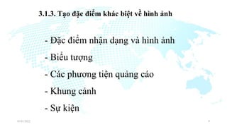 3.1.3. Tạo đặc điểm khác biệt về hình ảnh
- Đặc điểm nhận dạng và hình ảnh
- Biểu tượng
- Các phương tiện quảng cáo
- Khung cảnh
- Sự kiện
03/01/2022 9
 