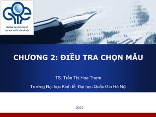 Company
LOGO
CHƯƠNG 2: ĐIỀU TRA CHỌN MẪU
2022
TS. Trần Thị Hoa Thơm
Trường Đại học Kinh tế, Đại học Quốc Gia Hà Nội
 