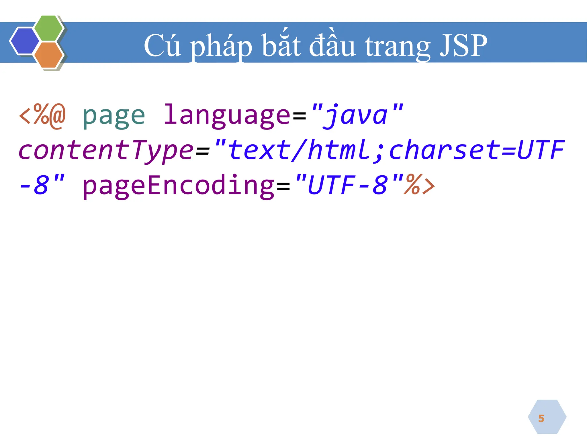 Cú pháp bắt đầu trang JSP
<%@ page language="java"
contentType="text/html;charset=UTF
-8" pageEncoding="UTF-8"%>
5
 