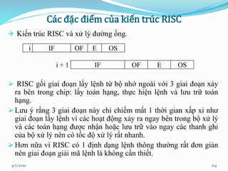 Các đặc điểm của kiến trúc RISC
 Kiến trúc RISC và xử lý đường ống.
 RISC gối giai đoạn lấy lệnh từ bộ nhớ ngoài với ...