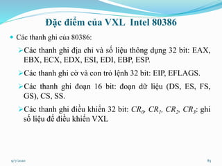 Đặc điểm của VXL Intel 80386
 Các thanh ghi của 80386:
Các thanh ghi địa chỉ và số liệu thông dụng 32 bit: EAX,
EBX, ECX...