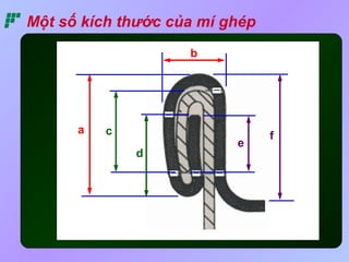 Một số kích thước của mí ghép 
a 
b 
c 
d 
e f 
 