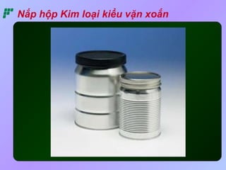 Nắp hộp Kim loại kiểu vặn xoắn 
 