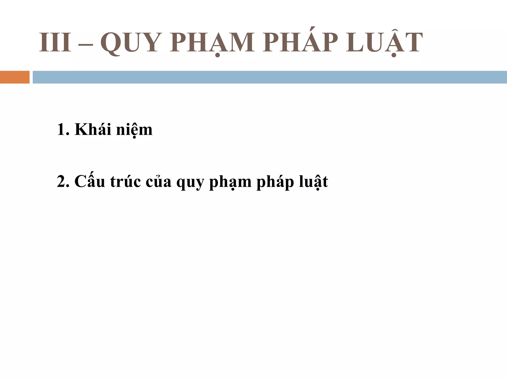 III – QUY PHẠM PHÁP LUẬT

 1. Khái niệm

 2. Cấu trúc của quy phạm pháp luật
 