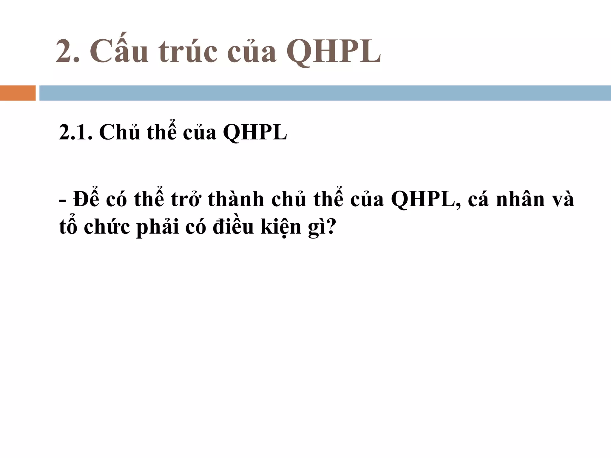 2. Cấu trúc của QHPL

2.1. Chủ thể của QHPL

- Để có thể trở thành chủ thể của QHPL, cá nhân và
tổ chức phải có điều kiện gì?
 