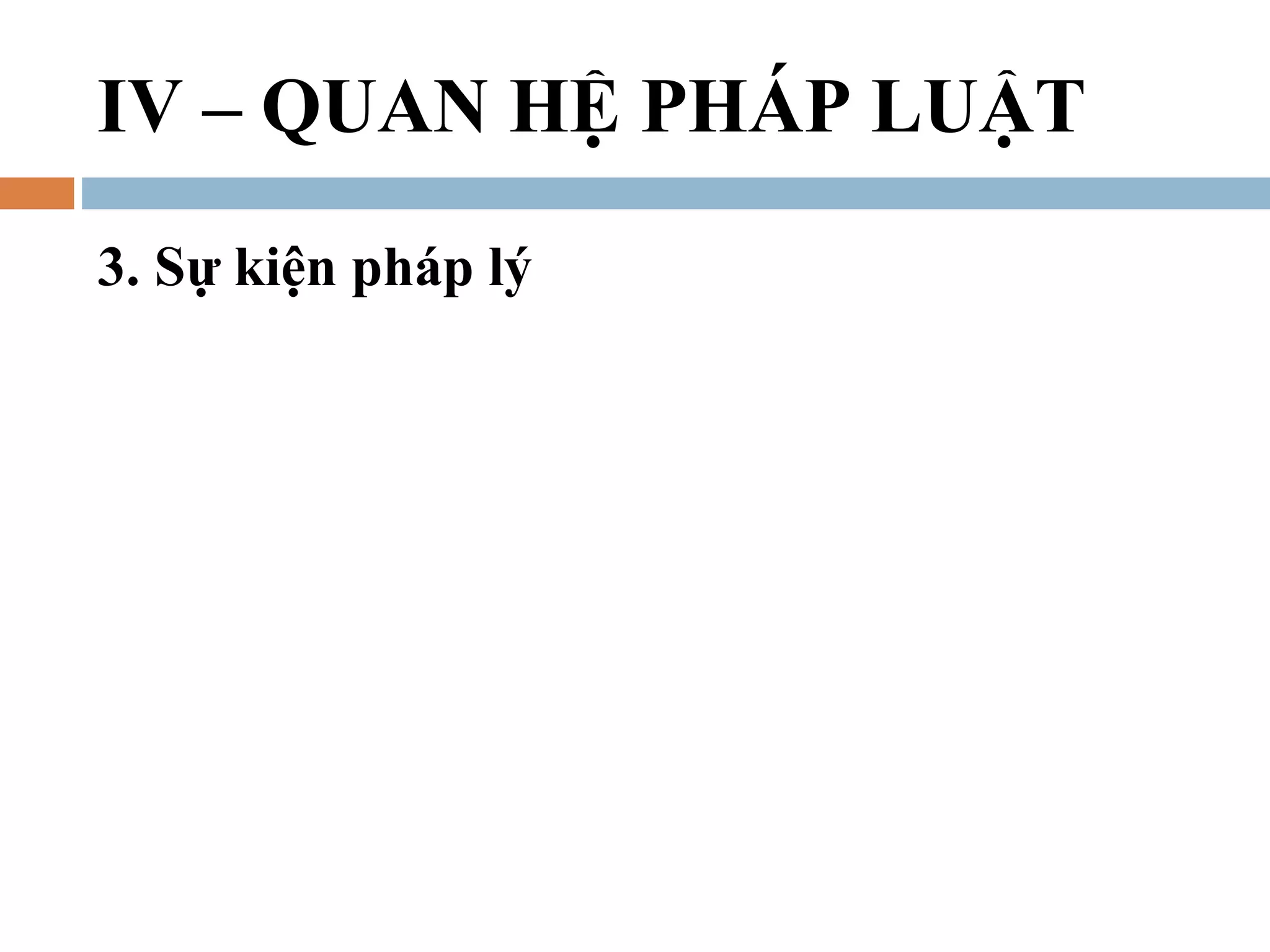 IV – QUAN HỆ PHÁP LUẬT
3. Sự kiện pháp lý
 