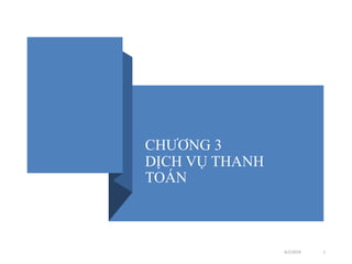 CHƯƠNG 3
DỊCH VỤ THANH
TOÁN
4/2/2024 1
 