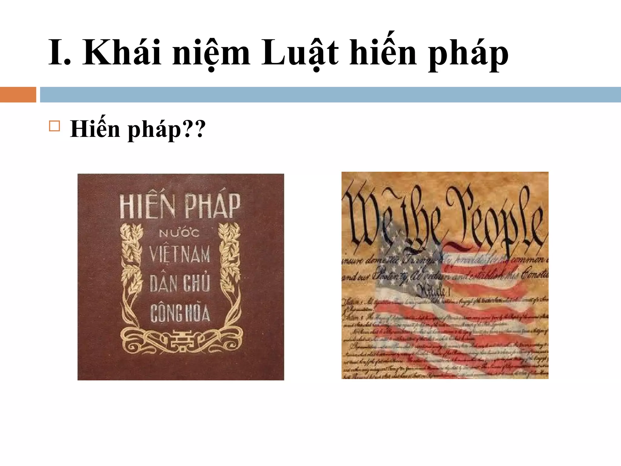 I. Khái niệm Luật hiến pháp
   Hiến pháp??
 