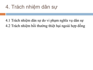 4. Trách nhiệm dân sự

4.1 Trách nhiệm dân sự do vi phạm nghĩa vụ dân sự
4.2 Trách nhiệm bồi thường thiệt hại ngoài hợp đồng
 