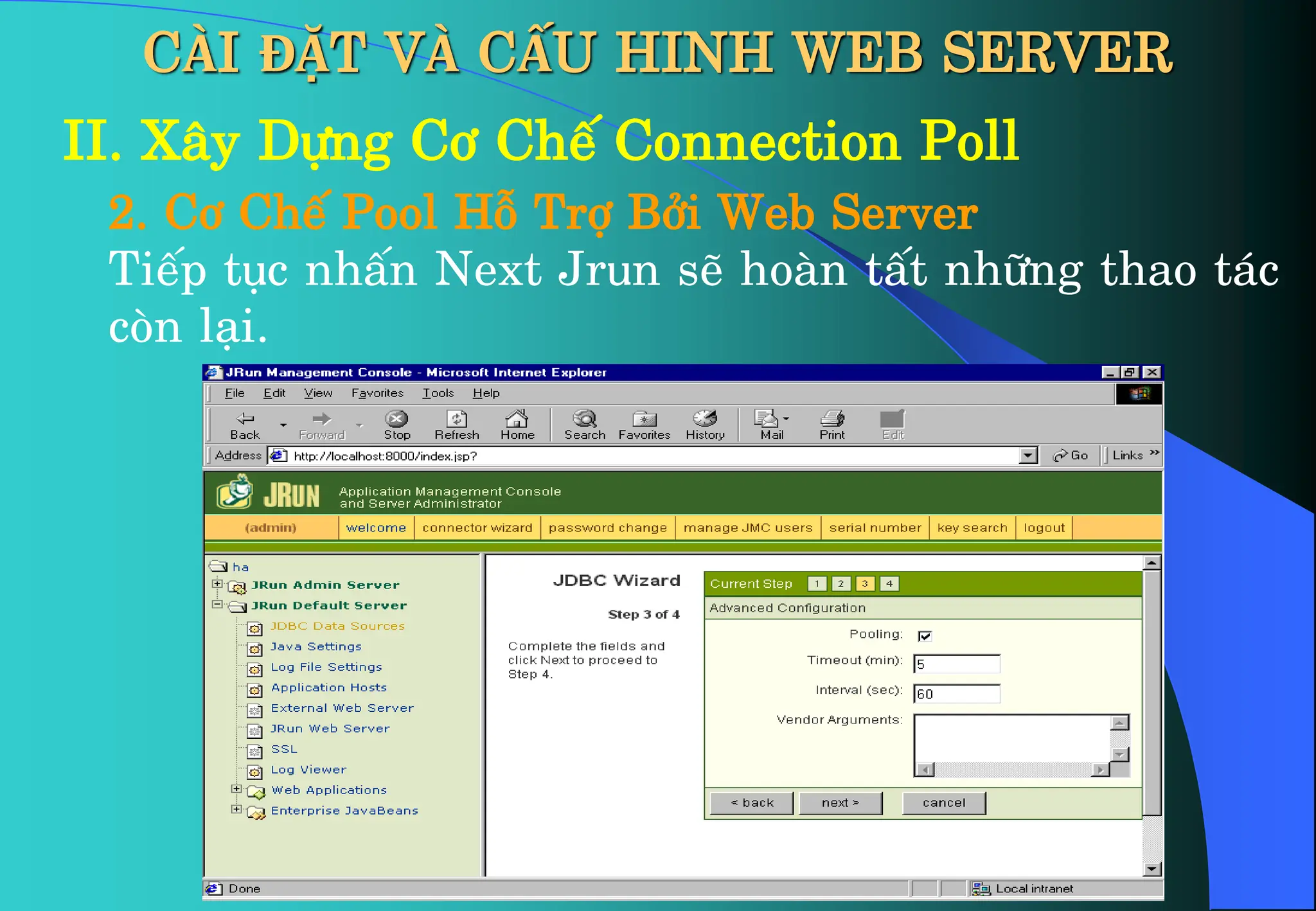 CÀI ĐẶT VÀ CẤU HINH WEB SERVER
II. X©y Dùng C¬ ChÕ Connection Poll
2. C¬ ChÕ Pool Hç Trî Bëi Web Server
TiÕp tôc nhÊn Next Jrun sÏ hoµn tÊt nh÷ng thao t¸c
cßn l¹i.
 