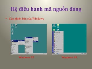 Hệ điều hành mã nguồn đóng
• Các phiên bản của Windows
Windows 95 Windows 98
 