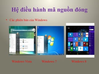 Hệ điều hành mã nguồn đóng
• Các phiên bản của Windows
Windows Vista Windows 7 Windows 8
 