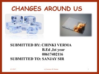 CHANGES AROUND US
4/11/2017 (c) Lawrence M. Hinman 1
SUBMITTED BY: CHINKI VERMA
B.Ed ,Ist year
00617402116
SUBMITTED TO: SANJAY SIR
 