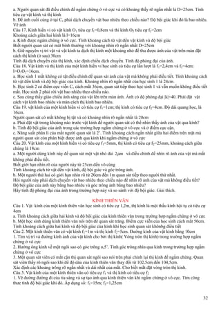 32
a. Người quan sát đã điều chỉnh để ngắm chừng ở vô cực và có khoảng thấy rõ ngắn nhất là D=25cm. Tính
tiêu cự vật kính và thị kính
b. Để ảnh cuối cùng ở tại Cc phải dịch chuyển vật bao nhiêu theo chiều nào? Độ bội giác khi đó là bao nhiêu.
Vẽ ảnh
Câu 17. Kính hiển vi có vật kính O1 tiêu cự f1=0,8cm và thi kính O2 tiêu cự f2=2cm
Khoảng cách giữa hai kính là l=16cm
a. Kính được ngám chừng ở vô cực. Tính khoảng cách từ vật đến vật kính và độ bội giác
Biết người quan sát có mắt bình thường với khoảng nhìn rõ ngắn nhất D=25cm
b. Giữ nguyên vị trí vật và vật kính ta dịch thị kính một khoảng nhỏ để thu được ảnh của vật trên màn đặt
cách thị kính (ở sau) 30cm
Tính độ dịch chuyển của thị kính, xác định chiều dịch chuyển. Tính độ phóng đại của ảnh.
Câu 18. Vật kính và thị kính của một kính hiển vi học sinh có tiêu cự lần lượt là f1=2,4cm và f2=4cm:
l=O1O2=16cm.
a. Học sinh 1 mắt không có tật điều chỉnh để quan sát ảnh của vật mà không phải điều tiết. Tính khoảng cách
từ vật đến kính và độ bội giác của kính. Khoảng nhìn rõ ngắn nhất của học sinh 1 là 24cm.
b. Học sinh 2 có điểm cực viễn Cv cách mắt 36cm, quan sát tiếp theo học sinh 1 và vẫn muốn không điều tiết
mắt. Học sinh 2 phải rời vật bao nhiêu theo chiều nào.
c. Sau cùng thầy giáo chiếu ánh sáng của vật lên trên màn ảnh. Ảnh có độ phóng đại |k|=40. Phải đặt vật
cách vật kính bao nhiêu và màn cách thị kính bao nhiêu.
Câu 19. vật kính của một kính hiển vi có tiêu cự f1=1cm; thị kính có tiêu cự f2=4cm. Độ dài quang học, là
16cm.
Người quan sát có mắt không bị tật và có khoảng nhìn rõ ngắn nhất là 20cm
a. Phải đặt vật trong khoảng nào trước vật kính để người quan sát có thể nhìn thấy ảnh của vật qua kính?
b. Tính độ bội giác của ảnh trong các trường hợp ngắm chừng ở vô cực và ở điểm cực cận.
c. Năng suất phân li của mắt người quan sát là 2’. Tính khoảng cách ngắn nhất giữa hai điểm trên mặt mà
người quan sát còn phân biệt được ảnh qua kính khi ngắm chừng ở vô cực
Câu 20. Vật kính của một kính hiển vi có tiêu cự f1=5mm, thị kính có tiêu cự f2=25mm, khoảng cách giữa
chúng là 18cm
a. Một người dùng kính này để quan sát một vật nhỏ dài m2 và điều chỉnh để nhìn rõ ảnh của vật mà mắt
không phải điều tiết.
Biết giới hạn nhìn rõ của người này từ 25cm đến vô cùng
Tính khoảng cách từ vật đến vật kính, độ bội giác và góc trông ảnh.
b. Một người thứ hai có giới hạn nhìn rõ từ 20cm đến 1m quan sát tiếp theo người thứ nhất.
Hỏi người này phải dịch chuyển vật bao nhiêu theo chiều nào để nhìn rõ ảnh của vật mà không điều tiết?
Độ bội giác của ảnh này bằng bao nhiêu và góc trông ảnh bằng bao nhiêu?
Hãy tính độ phóng đại của ảnh trong trường hợp này và so sánh với độ bội giác. Giải thích.
KÍNH THIÊN VĂN
Câu 1. Vật kính của một kính thiên văn học sinh có tiêu cự 1,2m, thị kính là một thấu kính hội tụ có tiêu cự
4cm
a. Tính khoảng cách giữa hai kính và độ bội giác của kính thiên văn trong trường hợp ngắm chừng ở vô cực
b. Một học sinh dùng kính thiên văn nói trên để quan sát trăng. Điểm cực viễn của học sinh cách mắt 50cm.
Tính khoảng cách giữa hai kính và độ bội giác của kính khi học sinh quan sát khônbg điều tiết
Câu 2. Một kính thiên văn có vật kính f1=1m và thị kính f2=5cm. Đường kính của vật kính bằng 10cm
1. Tìm vị trí và đường kính ảnh của vật kính cho bởi thị kính( Vòng tròn thị kính) trong trường hợp ngắm
chừng ở vô cực
2. Hướng ông kính về một ngôi sao có góc trông o,5’. Tính góc trông nhìn qua kính trong trường hợp ngắm
chừng ở vô cực
3. Một quan sát viên có mắt cận thị quan sát ngôi sao nói trên phai chỉnh lại thị kính để ngắm chừng. Quan
sát viên thấy rõ ngôi sao khi để độ dàu của kính thiên văn thay đổi từ 102,5cm đến 104,5cm.
Xác định các khoảng trông rõ ngắn nhất và dài nhất của mắt. Cho biết mắt đặt vòng tròn thị kính.
Câu 3. Vật kính của một kính thiên văn có tiêu cự f1 và thị kính có tiêu cự f2
1. Vẽ đường đường đi của tia sáng và sự tạo ảnh qua kính thiên văn khi ngắm chừng ở vô cực. Tìm công
thưc tính độ bội giác khi đó. Áp dụng số: f1=15m; f2=1,25cm
 