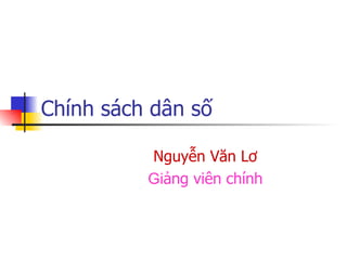 Chính sách dân số Nguyễn Văn Lơ Gi ảng viên chính 