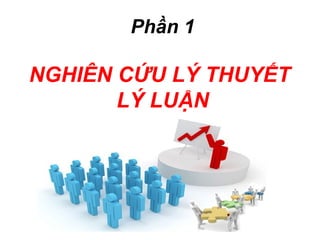 Phần 1
NGHIÊN CỨU LÝ THUYẾT
LÝ LUẬN
 