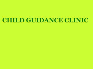 CHILD GUIDANCE CLINIC
 