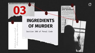 INGREDIENTS
OF MURDER
Section 300 of Penal Code
03
 