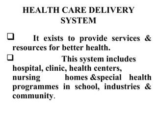 HEALTH CARE DELIVERY
SYSTEM
1. PUBLIC HEALTH SECTOR :
Primary health care
•Primary health centers
•Sub centers
Hospitals...