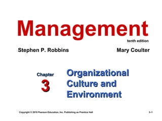 Copyright © 2010 Pearson Education, Inc. Publishing as Prentice Hall 3–1
OrganizationalOrganizational
Culture andCulture and
EnvironmentEnvironment
ChapterChapter
33
Management
Stephen P. Robbins Mary Coulter
tenth edition
 