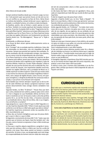 A MAIS DIFÍCIL BATALHA
Aline Etiene de Arruda Jordão
Sempre existiram batalhas desde que o homem surgiu no mun-
do. É até possível supor que jamais houve um dia sem ao me-
nos um conflito ou uma guerra na face da Terra. Vários foram
os motivos das batalhas, sempre tendo por causa o egoísmo, a
vaidade e a ambição humana, em ambos os lados da disputa.
As batalhas, porém, não se limitam a existir apenas no mun-
do físico. Também no mundo espiritual são travadas inúmeras
guerras. O escritor Eurípedes Kühl na obra “Fragmentos da His-
tória pela Ótica Espírita” relaciona as principais diferenças entre
as batalhas que há no Plano Físico e no Plano Espiritual (estas
ocorridas nas regiões inferiores), com fundamento nas obras do
Espírito André Luiz: “Os Mensageiros”, “Nosso Lar” e “Ação e
Reação”.
Sintetizando, as diferenças são que:
a) as forças do Bem atuam apenas defensivamente contra as
forças do Mal;
b) os “inimigos” são na verdade espíritos malfeitores. Estes não
são eliminados ou destruídos, mas sim impedidos de atingir
inocentes. Sempre que possível tais espíritos são auxiliados. Es-
píritos revoltados não são considerados inimigos, mas doentes,
que ao menor sinal de arrependimento são socorridos;
c) no Plano Espiritual as armas utilizadas por espíritos do Bem
são apenas para defesa, jamais para ataque. São elas aparelhos
emissores de dardos-raios magnéticos que impedem a ação de
Espíritos infelizes. André Luiz, na obra “Ação e Reação”, relata os
estudos de caso que fez durante três anos na Mansão Paz, hos-
pital e escola de reajuste, com importante trabalho socorrista,
situado nas regiões inferiores, sob a jurisdição de Nosso Lar, a
cidade espiritual na Esfera Superior. Conta ele que muitas vezes
a casa tremia nos alicerces sob convulsões magnéticas indescri-
tíveis, sob o ataque de legiões ferozes. Como recurso, em qual-
quer emergência, o dirigente da Mansão Paz convocava todos à
oração, e suas preces nunca ficaram sem resposta.
Outra batalha que merece atenção é aquela que se dá no ínti-
mo de cada indivíduo que deseja o progresso espiritual. Cada
pessoa diuturnamente trava consigo mesmo verdadeira luta
interna.
Segundo Kardec, na Obra “A Gênese”: “Houve Deus por bem
que a alma, dotada de livre-arbítrio, pudesse optar entre o bem
e o mal e chegasse às suas finalidades últimas de forma mili-
tante e resistindo ao mal. Se houvera criado a alma tão perfeita
quanto Ele e, ao sair-lhe ela das mãos, a houvesse associado
à sua beatitude eterna, Deus tê-la-ia feito, não à sua imagem,
mas semelhante a si próprio”.
Logo pergunta-se: o que é o Bem? O que é o Mal? Segundo o Li-
vro dos Espíritos (Questão 630): “O Bem é tudo aquilo que está
conforme a Lei de Deus e o Mal tudo aquilo que dela se afasta”.
Os Espíritos Superiores esclarecem ainda nas questões 631 a
646, resumidamente, que:
a) Deus deu ao homem inteligência para que ele possa distin-
guir o que é o Bem e o que é o Mal;
b) Seguindo o ensinamento de Jesus (Mt 7:12): “tudo o que vós
quereis que os homens vos façam, fazei-lho também vós”, não
há, pois, como o homem se equivocar e fazer o Mal crendo que
faz o Bem;
c) Para que o espírito adquira experiência e progrida é neces-
sário que ele conheça o Bem e o Mal e por isso há a união do
espírito e do corpo. Deus deixa, porém ao homem a escolha
do caminho. Se toma o mau, sua peregrinação será mais longa;
d) a responsabilidade do homem está em razão dos meios que
ele tem de compreender o Bem e o Mal: quanto mais esclare-
cido, mais culpável;
e) não basta não fazer o Mal para ser agradável a Deus, pois
cada um responderá por todo Mal que resulte do Bem que não
haja feito;
f) não há ninguém que não possa fazer o Bem.
Segundo o Espírito André Luiz, no livro “Ação e Reação”: “O
Bem é a luz que liberta, o Mal é a treva que aprisiona”, pois que
fazendo o Mal aos outros praticamos o Mal contra nós mesmos,
nos endividando perante a Justiça Divina.
Ainda segundo Kardec, em “A Gênese”: “os males mais nume-
rosos são os que o homem cria pelos seus vícios, os que pro-
vêm do seu orgulho, do seu egoísmo, da sua ambição, da sua
cupidez, de seus excessos em tudo. Aí a causa das guerras e das
calamidades que estas acarretam, das dissensões, das injusti-
ças, da opressão do fraco pelo forte, da maior parte, afinal, das
enfermidades”.
Tendo em vista que o homem possui o livre arbítrio, ele sempre
irá optar em todas as suas ações, em uma das vertentes possí-
veis da humanidade: no Bem ou no Mal.
Esta é indubitavelmente a mais difícil batalha.
A luta será tanto menos dolorosa quanto maior for a disposi-
ção do indivíduo em buscar sua reforma íntima que é, segundo
Eurípedes Kühl, a “transformação moral pela qual no lugar do
homem-velho surge um homem-novo, fruto do esforço em do-
minar as más tendências”.
O Evangelho Segundo o Espiritismo (Cap XVII) elucida que tor-
nar-se um homem de bem exige além de outros requisitos, não
praticar o mal e fazer todo o bem que puder.
A vitória é certa, pois o homem está submetido à Lei do Pro-
gresso. Mas o tempo que levará à vitória depende de cada um.
Fiquem com Deus.
 