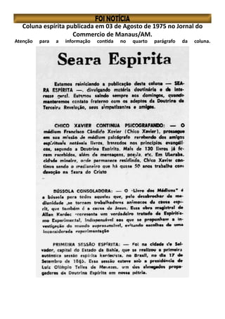 Coluna espírita publicada em 03 de Agosto de 1975 no Jornal do
Commercio de Manaus/AM.
Atenção para a informação contida no quarto parágrafo da coluna.
 