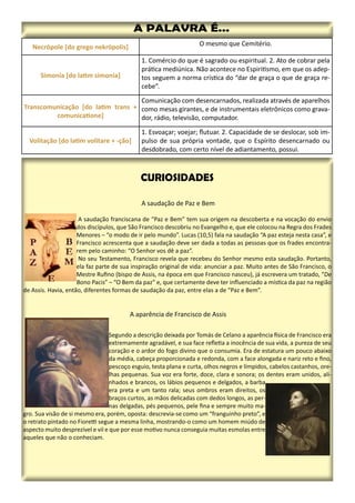 Necrópole [do grego nekrópolis] O mesmo que Cemitério.
Simonia [do latim simonia]
1. Comércio do que é sagrado ou espiritual. 2. Ato de cobrar pela
prática mediúnica. Não acontece no Espiritismo, em que os adep-
tos seguem a norma crística do “dar de graça o que de graça re-
cebe”.
Transcomunicação [do latim trans +
comunicatione]
Comunicação com desencarnados, realizada através de aparelhos
como mesas girantes, e de instrumentais eletrônicos como grava-
dor, rádio, televisão, computador.
Volitação [do latim volitare + -ção]
1. Esvoaçar; voejar; flutuar. 2. Capacidade de se deslocar, sob im-
pulso de sua própria vontade, que o Espírito desencarnado ou
desdobrado, com certo nível de adiantamento, possui.
 