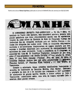 Notícia da coluna Notas Espíritas publicada no Jornal A MANHÃ (Rio de Janeiro) em 06/10/1949
Fonte: http://bndigital.bn.br/hemeroteca-digital/
 