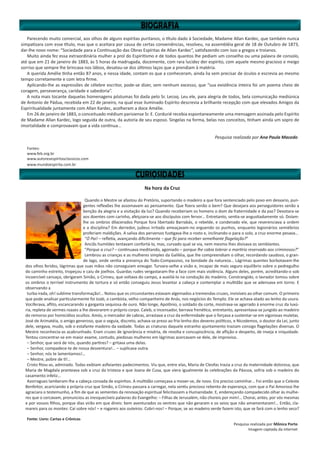 Parecendo muito comercial, aos olhos de alguns espíritas puritanos, o título dado à Sociedade, Madame Allan Kardec, que também nunca
simpatizara com esse título, mas que o aceitara por causa de certas conveniências, resolveu, na assembléia geral de 18 de Outubro de 1873,
dar-lhe novo nome: “Sociedade para a Continuação das Obras Espíritas de Allan Kardec”, satisfazendo com isso a gregos e troianos.
Muito ainda fez essa extraordinária mulher a prol do Espiritismo e de todos quantos lhe pediam um conselho ou uma palavra de consolo,
até que em 21 de janeiro de 1883, às 5 horas da madrugada, docemente, com rara lucidez der espírito, com aquele mesmo gracioso e meigo
sorriso que sempre lhe brincava nos lábios, desatou-se dos últimos laços que a prendiam à matéria.
A querida Amélie tinha então 87 anos, e nessa idade, contam os que a conheceram, ainda lia sem precisar de óculos e escrevia ao mesmo
tempo corretamente e com letra firme.
Aplicando-lhe as expressões de célebre escritor, pode-se dizer, sem nenhum excesso, que “sua existência inteira foi um poema cheio de
coragem, perseverança, caridade e sabedoria”.
A nota mais tocante daquelas homenagens póstumas foi dada pelo Sr. Lecoq. Leu ele, para alegria de todos, bela comunicação mediúnica
de Antonio de Pádua, recebida em 22 de janeiro, na qual esse iluminado Espírito descrevia a brilhante recepção com que elevados Amigos da
Espriritualidade juntamente com Allan Kardec, acolheram a doce Amélie.
Em 26 de janeiro de 1883, o conceituado médium parisiense Sr. E. Cordurié recebia espontaneamente uma mensagem assinada pelo Espírito
de Madame Allan Kardec, logo seguida de outra, da autoria de seu esposo. Singelas na forma, belas nos conceitos, tinham ainda um sopro de
imortalidade e comprovavam que a vida continua...
Pesquisa realizada por Ana Paula Macedo
Fontes:
www.feb.org.br
www.autoresespiritasclassicos.com
www.mundoespirita.com.br
Na hora da Cruz
Quando o Mestre se afastou do Pretório, suportando o madeiro a que fora sentenciado pelo povo em desvario, pun-
gentes reflexões lhe assomavam ao pensamento. Que fizera senão o bem? Que desejara aos perseguidores senão a
benção da alegria e a visitação da luz? Quando receberiam os homens o dom da fraternidade e da paz? Devotara-se
aos doentes com carinho, afeiçoara-se aos discípulos com fervor… Entretanto, sentia-se angustiadamente só. Doíam-
lhe os ombros dilacerados Porque fora libertado Barrabás, o rebelde, e condenado ele, que reverenciava a ordem
e a disciplina? Em derredor, judeus irritado ameaçavam-no erguendo os punhos, enquanto legionários semiébrios
proferiam maldições. A saliva dos perversos fustigava-lhe o rosto e, inclinando-o para o solo, a cruz enorme pesava…
“Ó Pai! – refletia, avançando dificilmente – que fiz para receber semelhante flagelação?”
Anciãs humildes tentavam confortá-lo, mas, curvado qual se via, nem mesmo lhes divisava os semblantes.
“Porque a cruz? – continuava meditando, agoniado – porque lhe cabia tolerar o martírio reservado aos criminosos?”
Lembrou as crianças e as mulheres simples da Galiléia, que lhe compreendiam o olhar, recordando saudoso, o gran-
de lago, onde sentia a presença do Todo-Compassivo, na bondade da natureza… Lágrimas quentes borbotavam-lhe
dos olhos feridos, lágrimas que suas mãos não conseguiam enxugar. Turvara-selhe a visão e, incapaz de mais seguro equilíbrio sobre o pedregulho
do caminho estreito, tropeçou e caiu de joelhos. Guardas rudes vergastaram-lhe a face com mais violência. Alguns deles, porém, acreditando-o sob
incoercível cansaço, obrigaram Simão, o Cirineu, que voltava do campo, a auxiliá-lo na condução do madeiro. Constrangido, o lavrador tomou sobre
os ombros o terrível instrumento de tortura e só então conseguiu Jesus levantar a cabeça e contemplar a multidão que se adensava em torno. E
observando a
turba irada, oh! sublime transformação!… Notou que os circunstantes estavam algemados a tremendas cruzes, invisíveis ao olhar comum. O primeiro
que pode analisar particularmente foi Joab, o cambista, velho companheiro de Anás, nos negócios do Templo. Ele se achava atado ao lenho da usura.
Vociferava, aflito, escancarando a garganta sequiosa de ouro. Não longe, Apolônio, o soldado da corte, mostrava-se agarrado à enorme cruz da luxú-
ria, repleta de vermes roazes a lhe devorarem o próprio corpo. Caleb, o incensador, berrava frenético, entretanto, apresentava-se jungido ao madeiro
do remorso por homicídios ocultos. Amós, o mercador de cabras, arrastava a cruz da enfermidade que o forçava a sustentar-se em vigorosas muletas.
José de Arimatéia, o amigo generoso, que o seguia, discreto, achava-se preso ao frio lenho dos deveres políticos, e Nicodemos, o doutor da Lei, junto
dele, vergava, mudo, sob o estafante madeiro da vaidade. Todas as criaturas daquele estranho ajuntamento traziam consigo flagelações diversas. O
Mestre reconhecia-as acabrunhado. Eram cruzes de ignorância e miséria, de revolta e concupiscência, de aflição e despeito, de inveja e iniquidade.
Tentou concentrar-se em maior exame, contudo, piedosas mulheres em lágrimas acercavam-se dele, de improviso.
– Senhor, que será de nós, quando partires? – gritava uma delas.
– Senhor, compadece-te de nossa desventura!… – suplicava outra.
– Senhor, nós te lamentamos!…
– Mestre, pobre de ti!…
Cristo fitou-as, admirado. Todas exibiam asfixiantes padecimentos. Viu que, entre elas, Maria de Cleofas trazia a cruz da maternidade dolorosa, que
Maria de Magdala pranteava sob a cruz da tristeza e que Joana de Cusa, que viera igualmente às celebrações da Páscoa, sofria sob o madeiro do
casamento infeliz…
Azorragues lamberam-lhe a cabeça coroada de espinhos. A multidão começava a mover-se, de novo. Era preciso caminhar… Foi então que o Celeste
Benfeitor, acariciando a própria cruz que Simão, o Cirineu passara a carregar, nela sentiu precioso rebento de esperança, com que o Pai Amoroso lhe
agraciara o testemunho, a fim de que as sementes da renovação espiritual felicitassem a Humanidade. E, endereçando compadecido olhar às mulhe-
res que o cercavam, pronunciou as inesquecíveis palavras do Evangelho: – Filhas de Jerusalém, não choreis por mim!… Chorai, antes, por vós mesmas
e por vossos filhos, porque dias virão em que direis: bem aventurados os ventres que não geraram e os seios que não amamentaram!… Então, cla-
mareis para os montes: Caí sobre nós! – e rogareis aos outeiros: Cobri-nos! – Porque, se ao madeiro verde fazem isto, que se fará com o lenho seco?
Fonte: Livro: Cartas e Crônicas
Pesquisa realizada por Mônica Porto
Imagem captada da internet
 